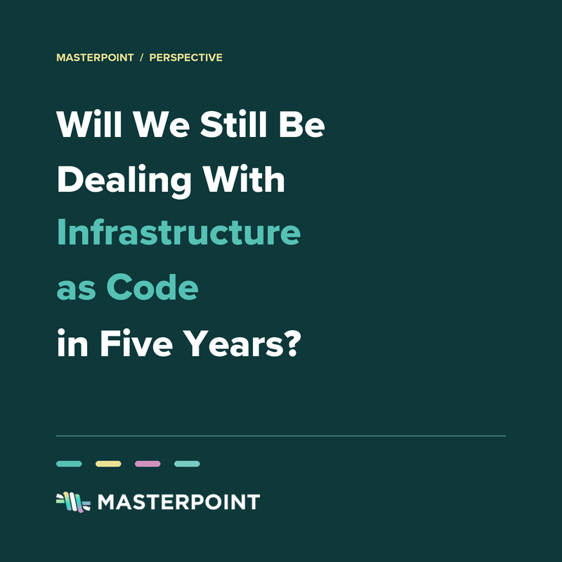 Will We Still Be Dealing With Infrastructure as Code in Five Years?